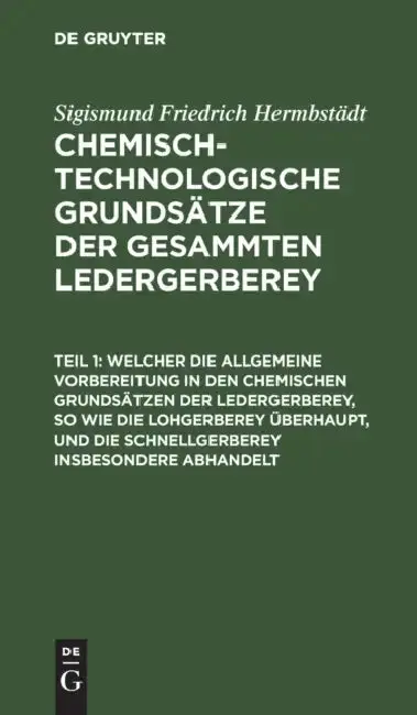 Cover of Welcher Die Allgemeine Vorbereitung in Den Chemischen Grundsätzen Der Ledergerberey, So Wie Die Lohgerberey Überhaupt, Und Die Schnellgerberey Insbeso