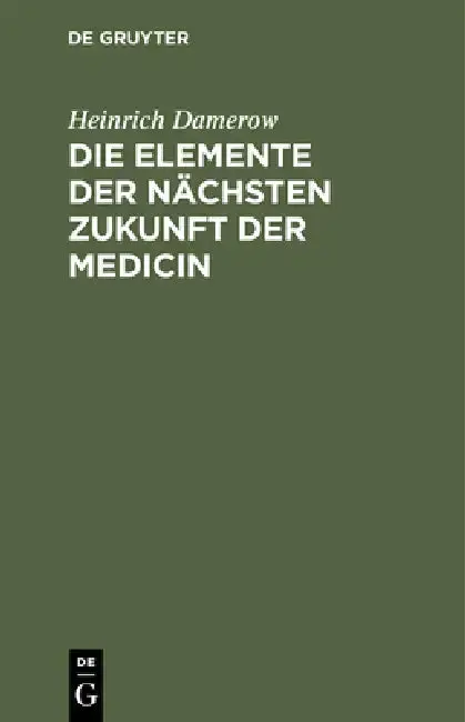 Cover of Die Elemente Der Nächsten Zukunft Der Medicin