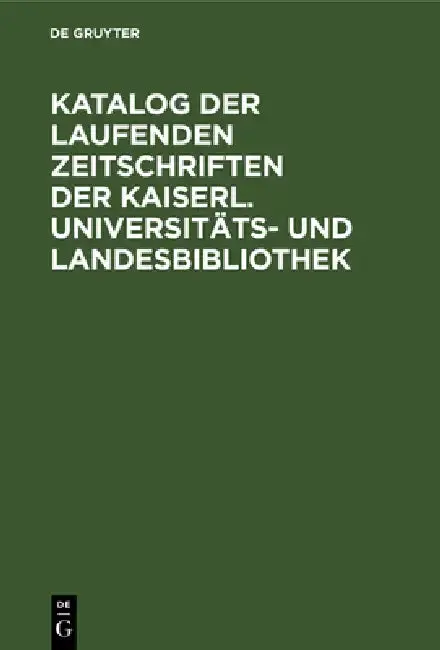 Cover of Katalog Der Laufenden Zeitschriften Der Kaiserl. Universitäts- Und Landesbibliothek