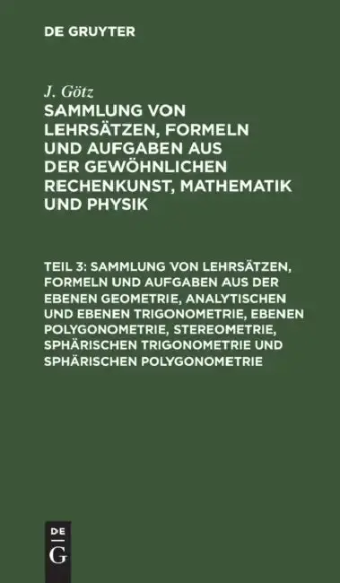 Cover of Sammlung Von Lehrsätzen, Formeln Und Aufgaben Aus Der Ebenen Geometrie, Analytischen Und Ebenen Trigonometrie, Ebenen Polygonometrie, Stereometrie, Sp