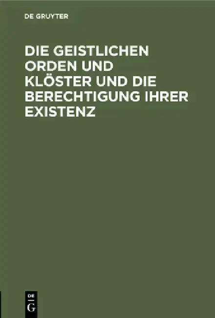 Cover of Die Geistlichen Orden Und Klöster Und Die Berechtigung Ihrer Existenz