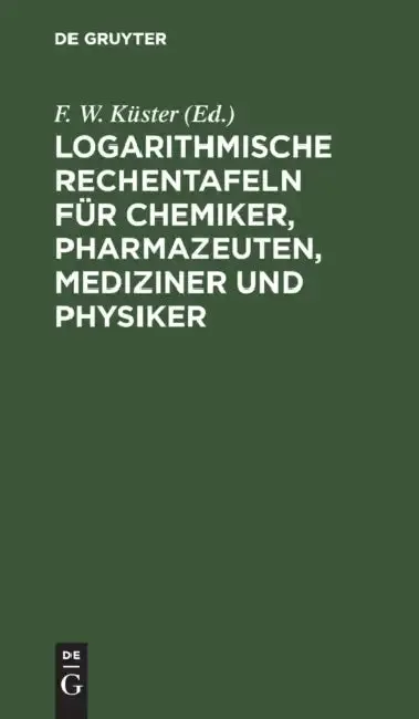 Cover of Logarithmische Rechentafeln Für Chemiker, Pharmazeuten, Mediziner Und Physiker