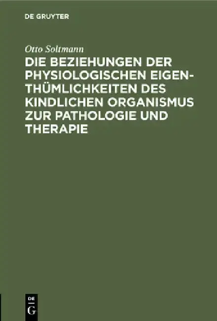 Cover of Die Beziehungen Der Physiologischen Eigenthümlichkeiten Des Kindlichen Organismus Zur Pathologie Und Therapie