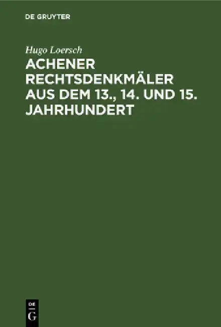 Cover of Achener Rechtsdenkmäler aus dem 13., 14. und 15. Jahrhundert
