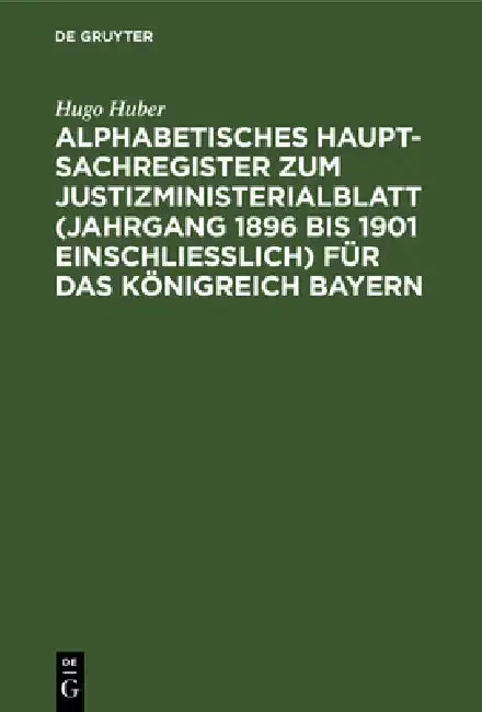 Cover of Alphabetisches Haupt-Sachregister Zum Justizministerialblatt (Jahrgang 1896 Bis 1901 Einschließlich) Für Das Königreich Bayern