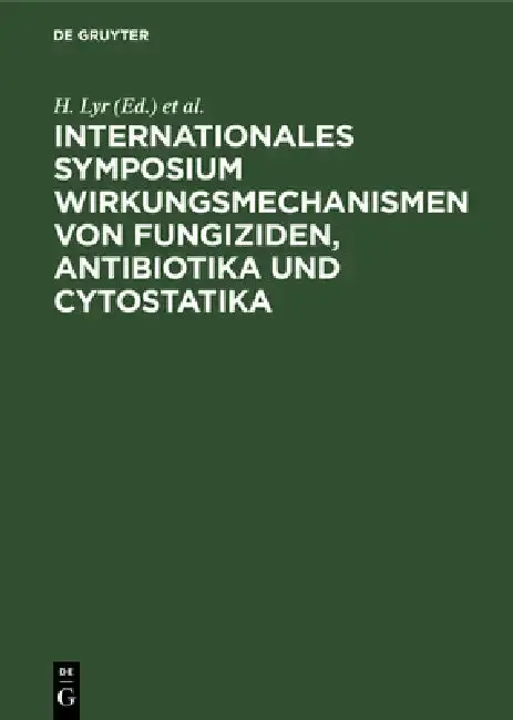 Cover of Internationales Symposium Wirkungsmechanismen Von Fungiziden, Antibiotika Und Cytostatika
