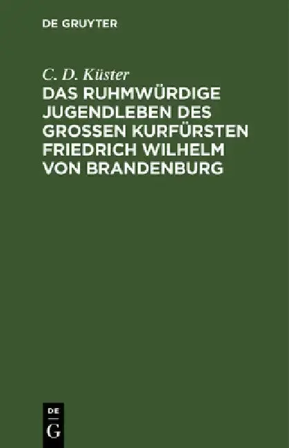 Cover of Das Ruhmwürdige Jugendleben Des Großen Kurfürsten Friedrich Wilhelm Von Brandenburg
