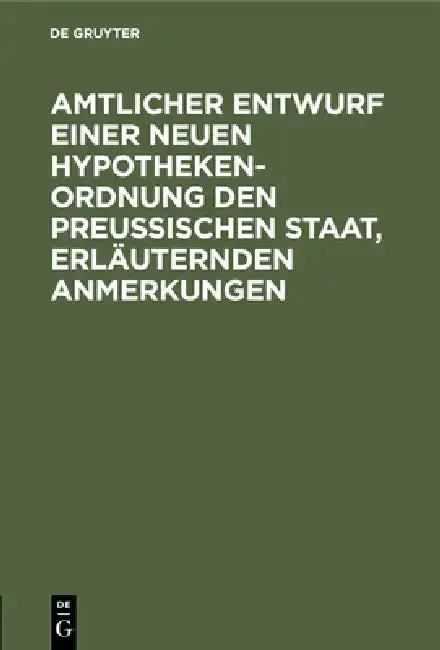 Cover of Amtlicher Entwurf Einer Neuen Hypotheken-Ordnung Den Preußischen Staat, Erläuternden Anmerkungen