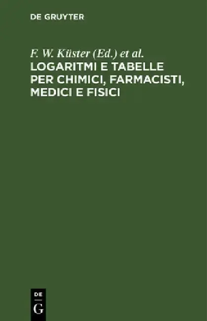Cover of Logaritmi E Tabelle Per Chimici, Farmacisti, Medici E Fisici