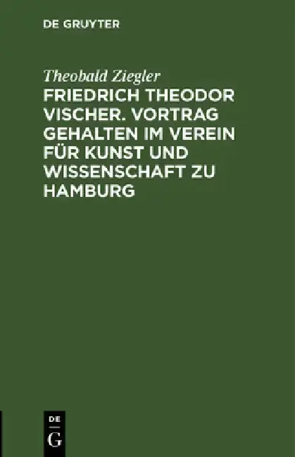 Cover of Friedrich Theodor Vischer. Vortrag Gehalten Im Verein Für Kunst Und Wissenschaft Zu Hamburg