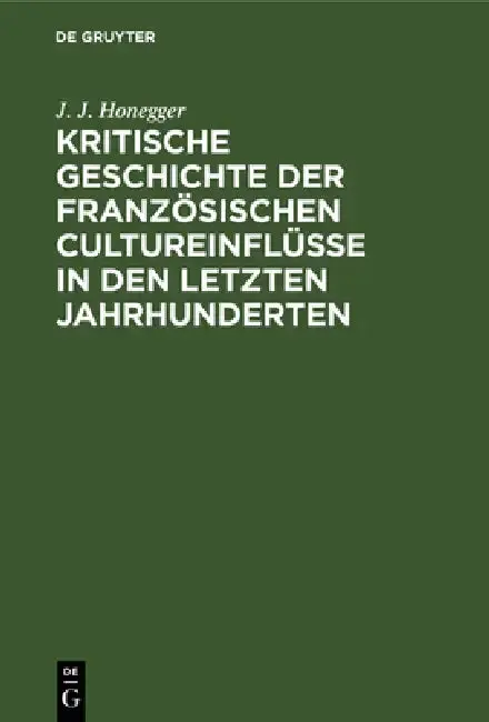 Cover of Kritische Geschichte Der Französischen Cultureinflüsse in Den Letzten Jahrhunderten