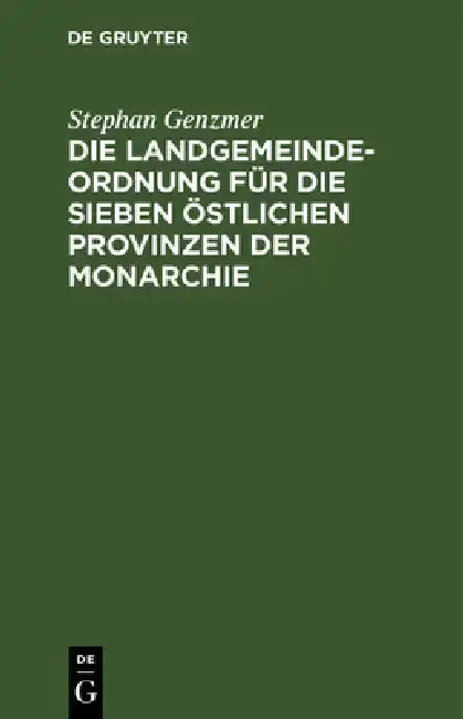 Cover of Die Landgemeindeordnung Für Die Sieben Östlichen Provinzen Der Monarchie