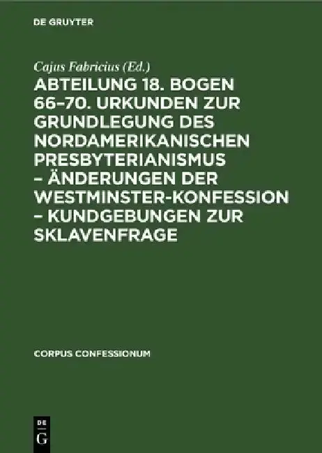 Cover of Abteilung 18. Bogen 66-70. Urkunden Zur Grundlegung Des Nordamerikanischen Presbyterianismus - Änderungen Der Westminster-Konfession - Kundgebungen Zu