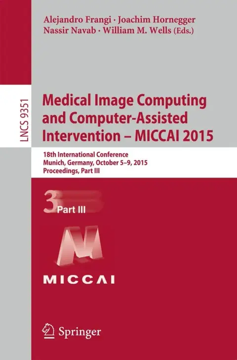 Cover of Medical Image Computing and Computer-assisted Intervention, Miccai 2015