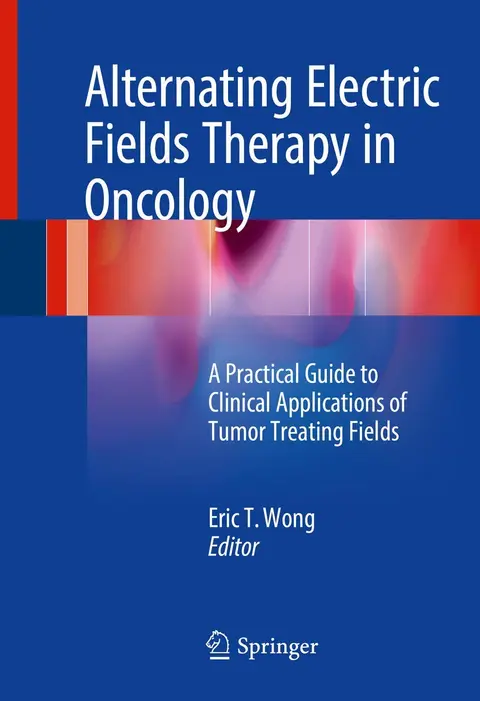 Cover of Alternating Electric Fields Therapy in Oncology A Practical Guide to Clinical Applications of Tumor Treating Fields