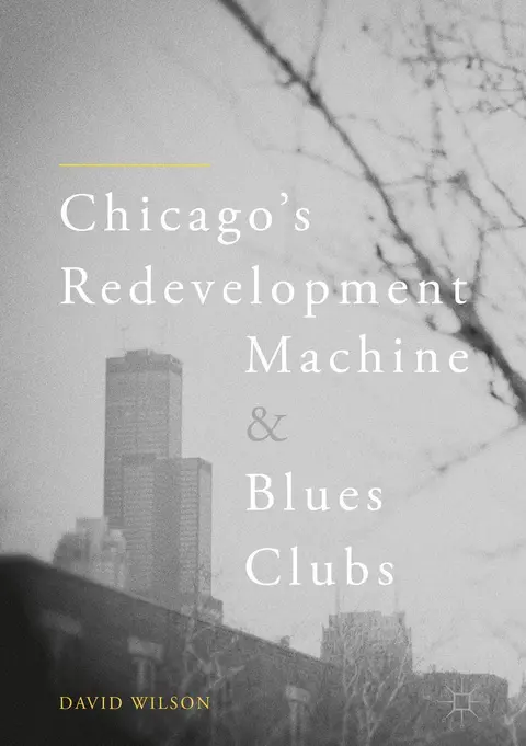 Cover of Chicago’s Redevelopment Machine and Blues Clubs