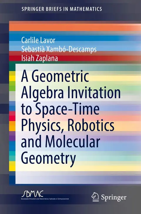 Cover of A Geometric Algebra Invitation to Space-Time Physics, Robotics and Molecular Geometry