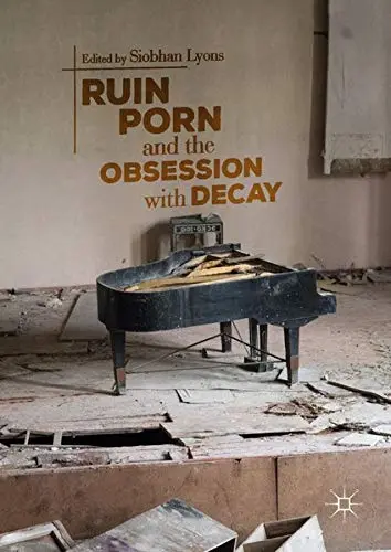 Cover of Ruin Porn and the Obsession with Decay