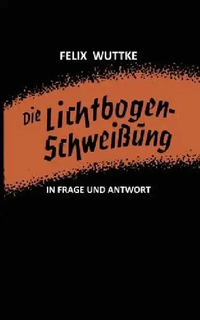 Cover of Die Lichtbogen-Schweißung in Frage Und Antwort