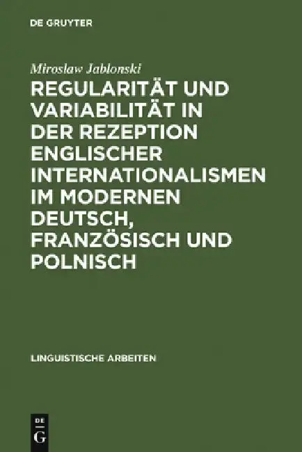 Cover of Regularität Und Variabilität in Der Rezeption Englischer Internationalismen Im Modernen Deutsch, Französisch Und Polnisch