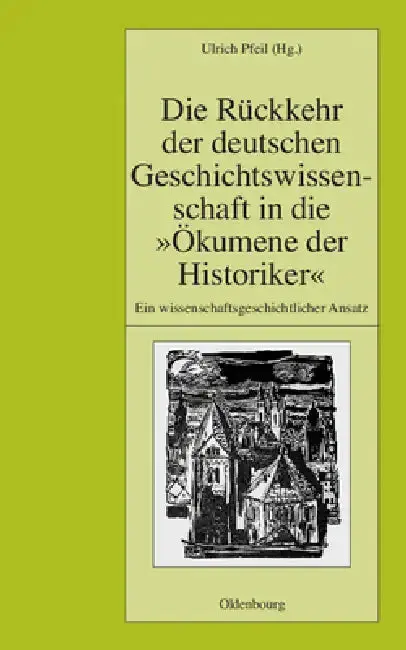 Cover of Die Rückkehr Der Deutschen Geschichtswissenschaft in Die Ökumene Der Historiker