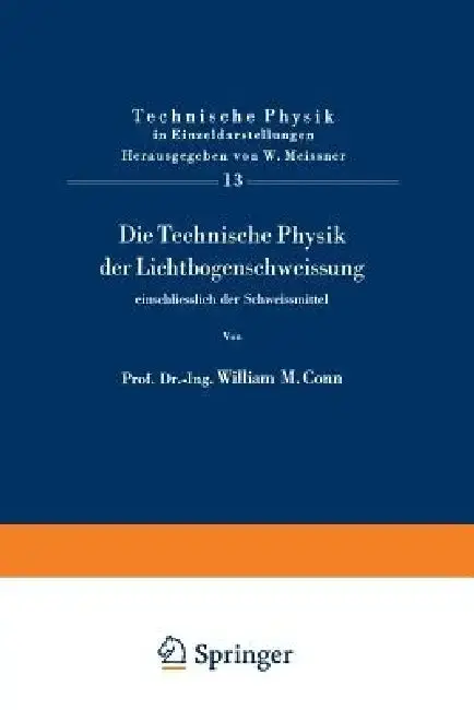 Cover of Die Technische Physik Der Lichtbogenschweissung Einschliesslich Der Schweissmittel