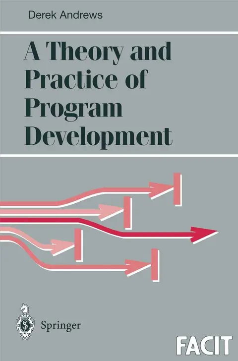 Cover of A Theory and Practice of Program Development (Formal Approaches to Computing and Information Technology (FACIT))