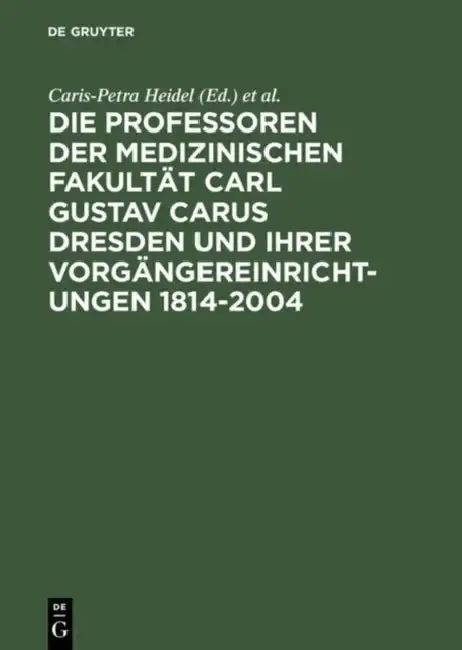 Cover of Die Professoren Der Medizinischen Fakultät Carl Gustav Carus Dresden Und Ihrer Vorgängereinrichtungen 1814-2004
