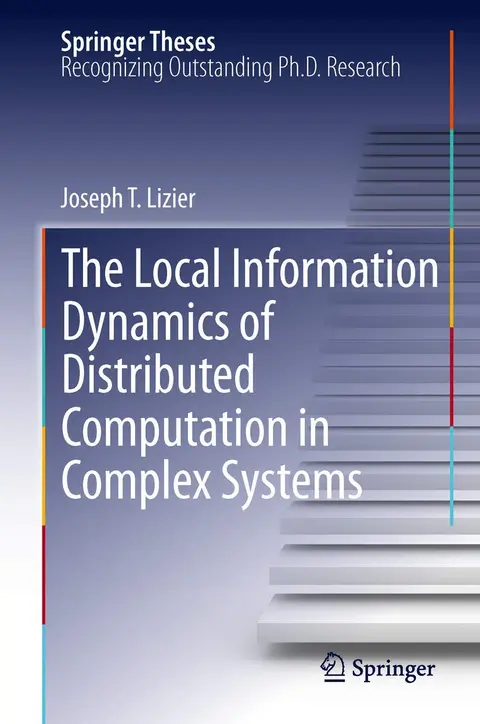 Cover of The Local Information Dynamics of Distributed Computation in Complex Systems