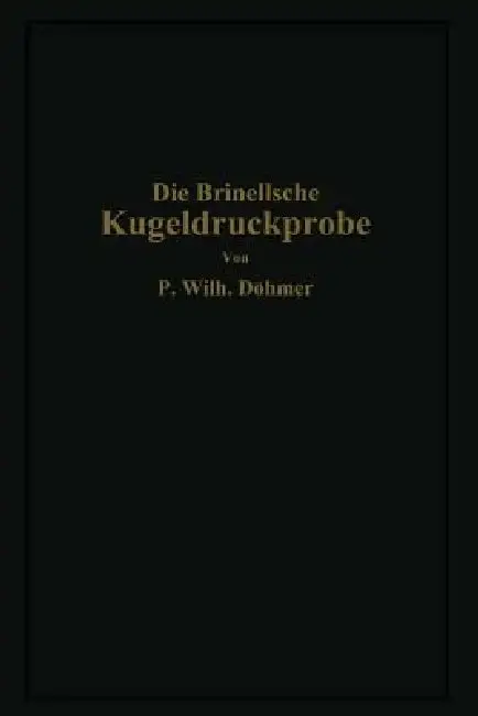Cover of Die Brinellsche Kugeldruckprobe Und Ihre Praktische Anwendung Bei Der Werkstoffprüfung in Industriebetrieben
