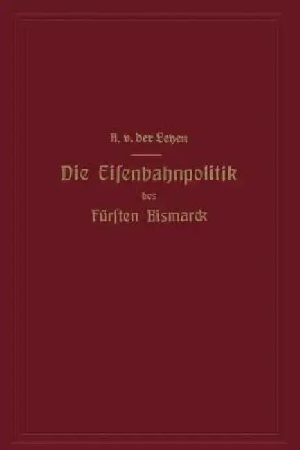 Cover of Die Eisenbahnpolitik Des Fürsten Bismarck