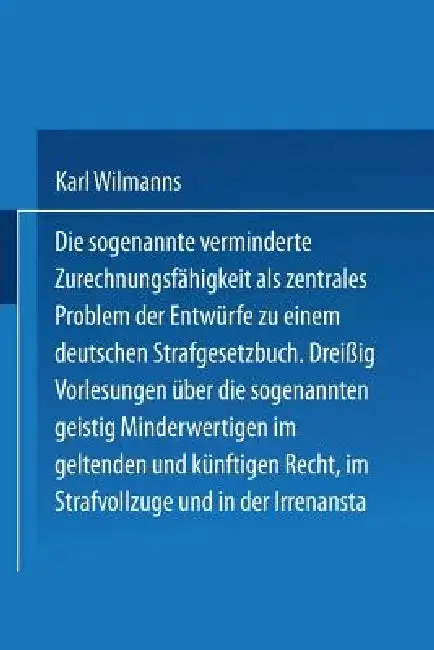 Cover of Die Sogenannte Verminderte Zurechnungsfähigkeit ALS Zentrales Problem Der Entwürfe Zu Einem Deutschen Strafgesetzbuch