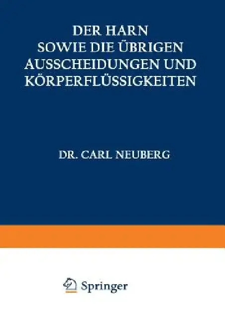 Cover of Der Harn Sowie Die Übrigen Ausscheidungen Und Körperflüssigkeiten Von Mensch Und Tier Ihre Untersuchung Und Zusammensetzung in Normalem Und Pathologis
