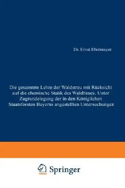 Cover of Die Gesammte Lehre Der Waldstreu Mit Rücksicht Auf Die Chemische Statik Des Waldbaues. Unter Zugrundlegung Der in Den Königl. Staatsforsten Bayerns An