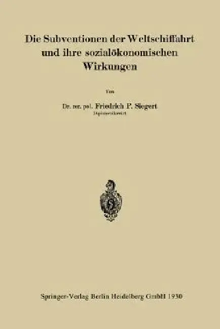 Cover of Die Subventionen Der Weltschiffahrt Und Ihre Sozialökonomischen Wirkungen
