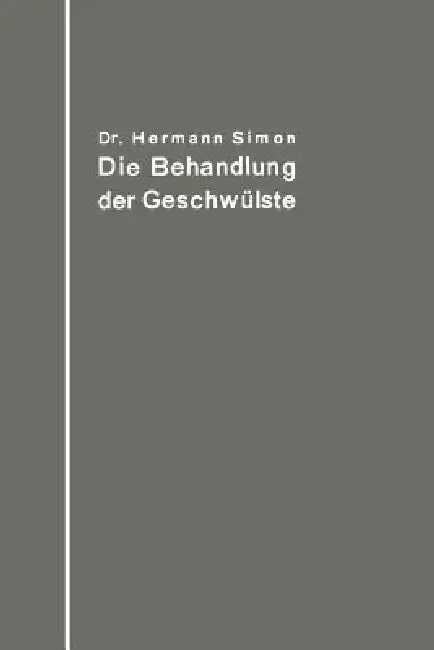 Cover of Die Behandlung Der Geschwülste Nach Dem Gegenwärtigen Stande Und Den Ergebnissen Der Experimentellen Forschung