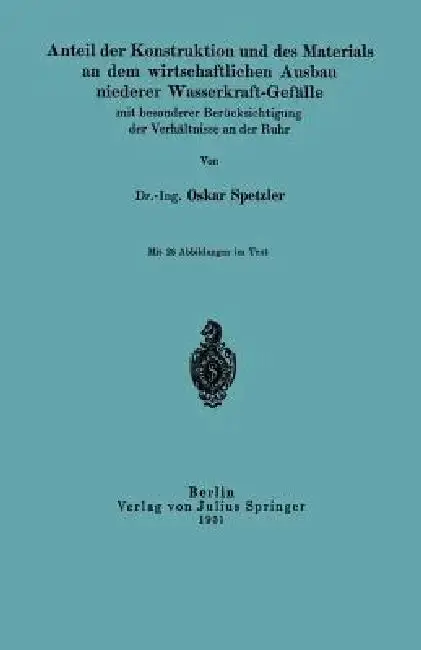 Cover of Anteil Der Konstruktion Und Des Materials an Dem Wirtschaftlichen Ausbau Niederer Wasserkraft-Gefälle Mit Besonderer Berücksichtigung Der Verhältnisse