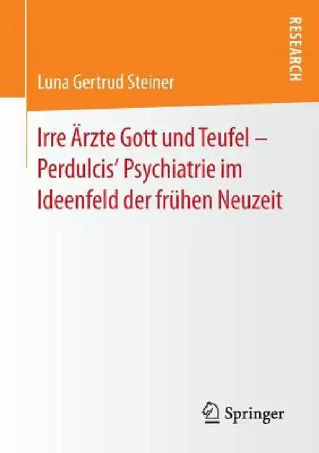 Cover of Irre Ärzte Gott Und Teufel - Perdulcis' Psychiatrie Im Ideenfeld Der Frühen Neuzeit