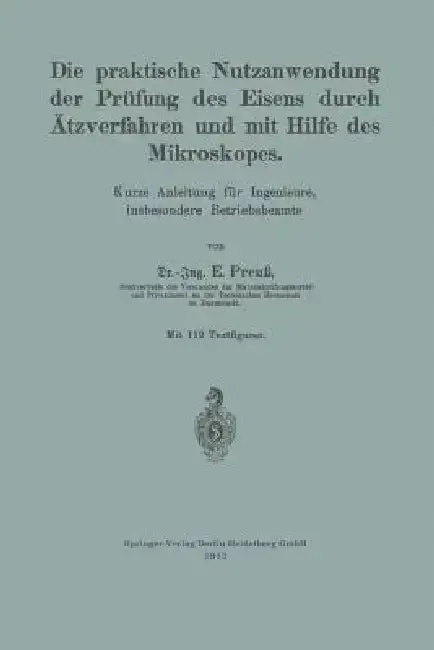 Cover of Die Praktische Nutzanwendung Der Prüfung Des Eisens Durch Ätzverfahren Und Mit Hilfe Des Mikroskopes