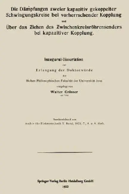 Cover of Die Dämpfungen Zweier Kapazitiv Gekoppelter Schwingungskreise Bei Vorherrschender Kopplung Und Über Das Ziehen Des Zwischenkreisröhrensenders Bei Kapa
