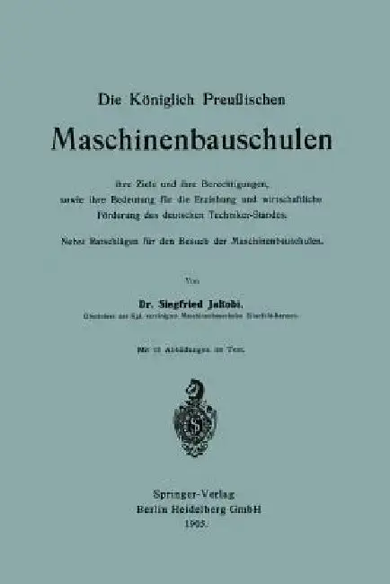 Cover of Die Königlich Preußischen Maschinenbauschulen Ihre Ziele Und Ihre Berechtigungen, Sowie Ihre Bedeutung Für Die Erziehung Und Wirtschaftliche Förderung