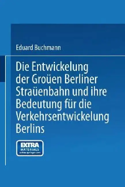 Cover of Die Entwickelung Der Großen Berliner Straßenbahn Und Ihre Bedeutung Für Die Verkehrsentwickelung Berlins