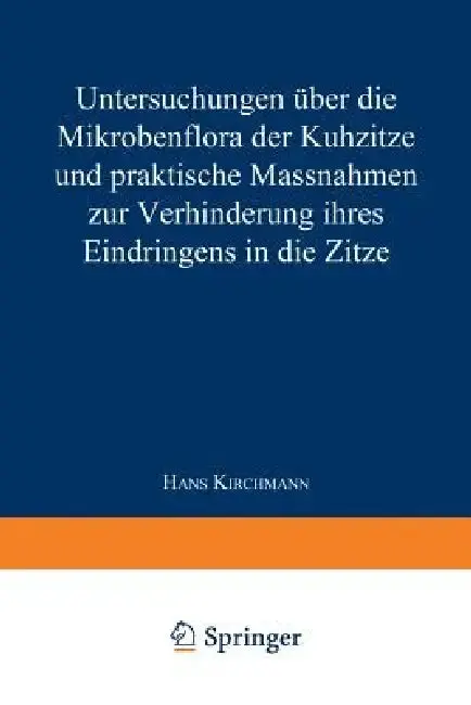 Cover of Untersuchungen Über Die Mikrobenflora Der Kuhzitze Und Praktische Massnahmen Zur Verhinderung Ihres Eindringens in Die Zitze