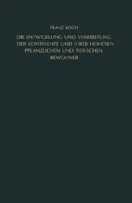Cover of Die Entwicklung Und Verbreitung Der Kontinente Und Ihrer Höheren Pflanzlichen Und Tierischen Bewohner