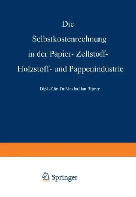 Cover of Die Selbstkostenrechnung in Der Papier-, Zellstoff-, Holzstoff- Und Pappenindustrie