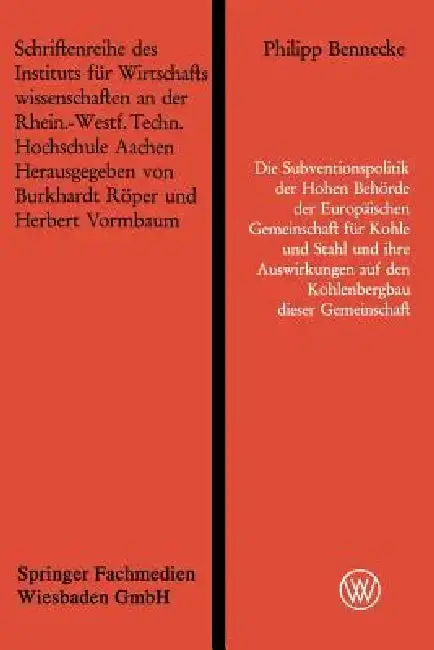 Cover of Die Subventionspolitik Der Hohen Behörde Der Europäischen Gemeinschaft Für Kohle Und Stahl Und Ihre Auswirkungen Auf Den Kohlenbergbau Dieser Gemeinsc