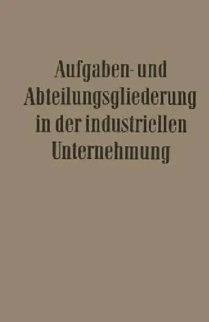Cover of Aufgaben- Und Abteilungsgliederung in Der Industriellen Unternehmung