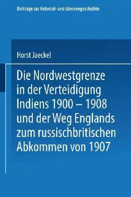 Cover of Die Nordwestgrenze in Der Verteidigung Indiens 1900 - 1908 Und Der Weg Englands Zum Russischbritischen Abkommen Von 1907