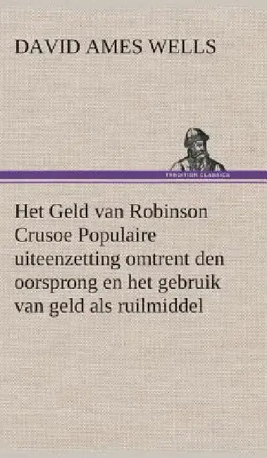 Cover of Het Geld van Robinson Crusoe Populaire uiteenzetting omtrent den oorsprong en het gebruik van geld als ruilmiddel