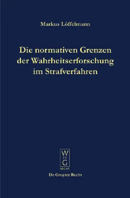 Cover of Die normativen Grenzen der Wahrheitserforschung im Strafverfahren